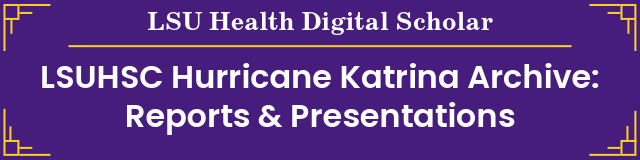 LSUHSC Hurricane Katrina Archive: Reports & Presentations