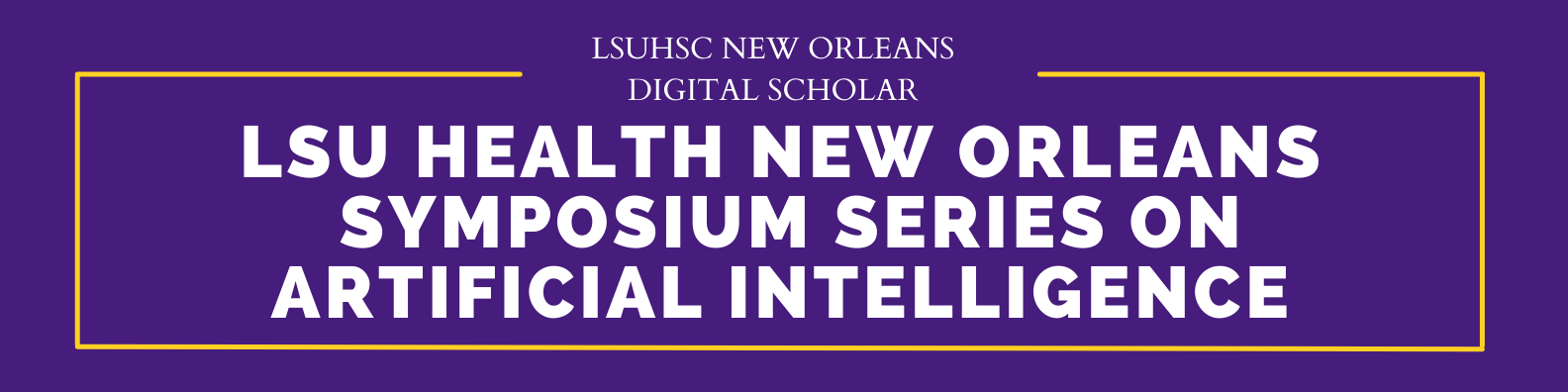 LSU Health New Orleans Symposium Series on Artificial Intelligence