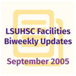 LSUHSC Facilities Biweekly Update: September 2005 by LSUHSC Property and Facilities Management
