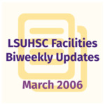 LSUHSC Facilities Biweekly Update: March 2006