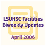 LSUHSC Facilities Biweekly Update: April 2006
