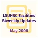 LSUHSC Facilities Biweekly Update: May 2006