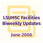 LSUHSC Facilities Biweekly Update: June 2006