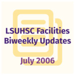 LSUHSC Facilities Biweekly Update: July 2006