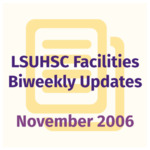 LSUHSC Facilities Biweekly Update: November 2006