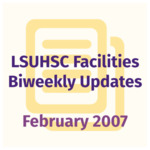 LSUHSC Facilities Biweekly Update: February 2007