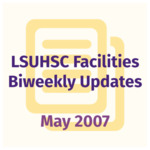 LSUHSC Facilities Biweekly Update: May 2007