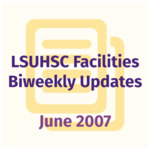 LSUHSC Facilities Biweekly Update: June 2007