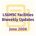 LSUHSC Facilities Biweekly Update: June 2008
