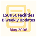 LSUHSC Facilities Biweekly Update: May 2008