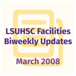 LSUHSC Facilities Biweekly Update: March 2008