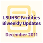 LSUHSC Facilities Biweekly Update: December 2011 by LSUHSC Property and Facilities Management