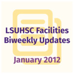 LSUHSC Facilities Biweekly Updates: January 2012 by LSUHSC Property and Facilities Management