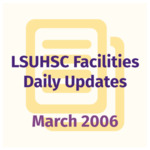 LSUHSC Facilities Daily Update: March 2006