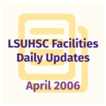 LSUHSC Facilities Daily Update: April 2006