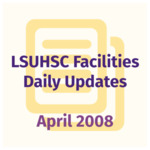 LSUHSC Facilities Daily Update: April 2008