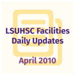 LSUHSC Facilities Daily Update: April 2010 by LSUHSC Property and Facilities Management