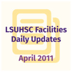 LSUHSC Facilities Daily Updates: April 2011 by LSUHSC Property and Facilities Management