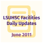 LSUHSC Facilities Daily Updates: June 2011 by LSUHSC Property and Facilities Management